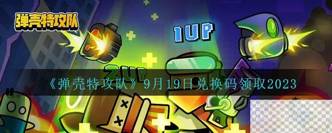 弹壳特攻队9月19日兑换码详情2023-弹壳特攻队9月19日兑换码分享2023图1